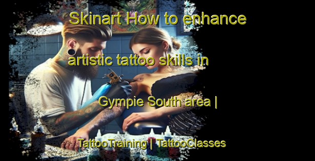 Skinart How to enhance artistic tattoo skills in Gympie South area | TattooTraining | TattooClasses | SkinartTraining-Australia